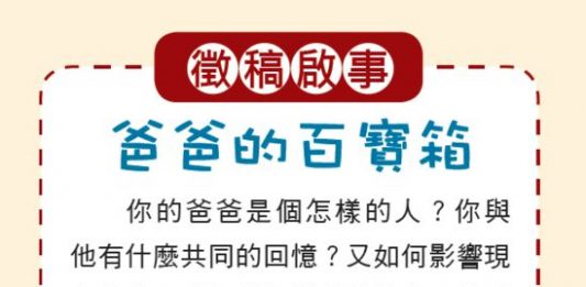 你的爸爸是個怎樣的人？你與他有什麼共同回憶？又如何影響現在的你呢？我們想知道他的故事，歡迎提筆分享。字數800至1400，歡迎附上有爸爸在內的照片數張，寄至投稿信箱：ks@pctpress.org；來稿請務必附上姓名與聯絡資料。